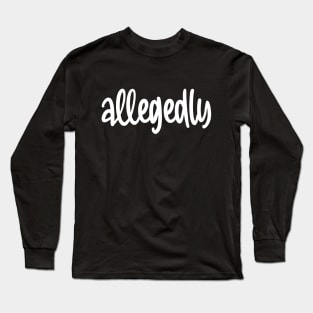 Allegedly Long Sleeve T-Shirt